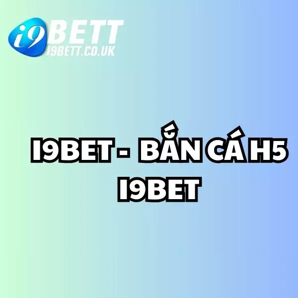 bắn cá H5, bắn cá i9bet