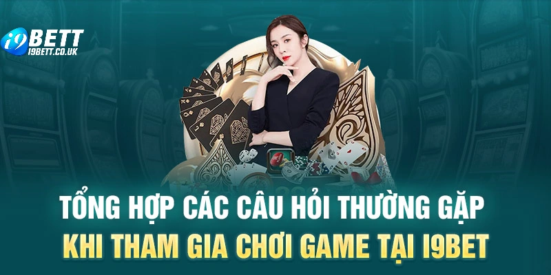 Tổng hợp các câu hỏi thường gặp khi tham gia chơi game tại i9bet