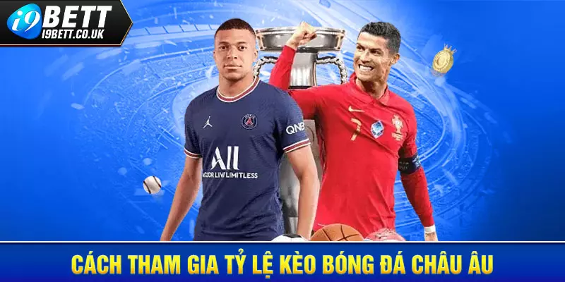 Tỷ lệ kèo bóng đá Châu Âu, kèo châu Âu i9bet