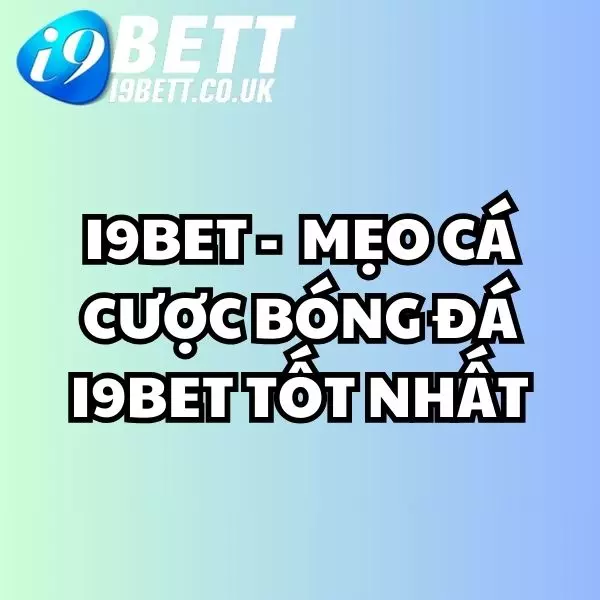 Mẹo cá cược bóng đá i9bet tốt nhất, cá cược bóng đá i9bet