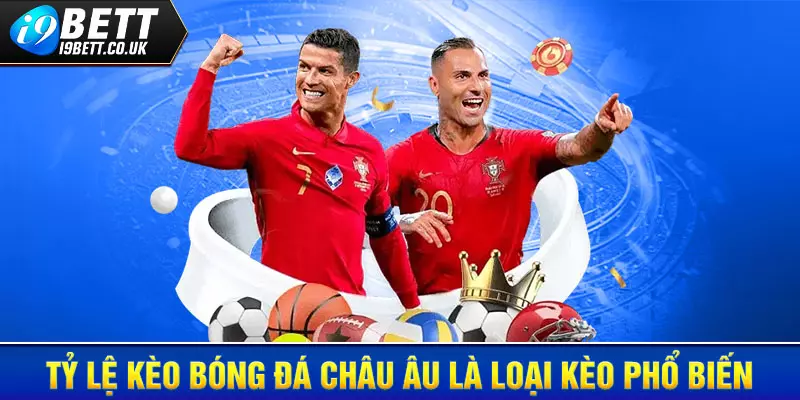 Tỷ lệ kèo bóng đá Châu Âu, kèo châu Âu i9bet