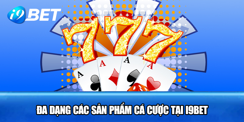 Đa dạng các sản phẩm cá cược tại I9BET