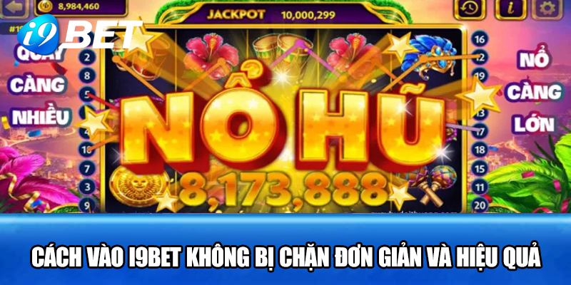 Cách vào I9BET không bị chặn đơn giản và hiệu quả