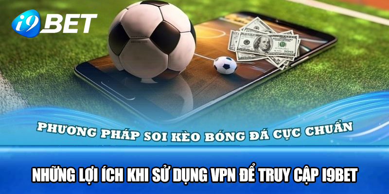 Những lợi ích khi sử dụng VPN để truy cập I9BET