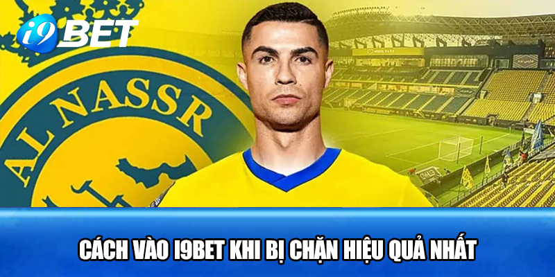 Cách vào i9bet khi bị chặn hiệu quả nhất