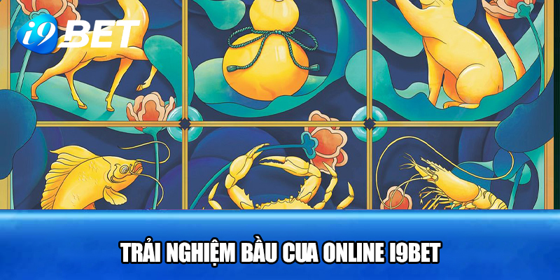 Trải nghiệm Bầu Cua Online i9bet với phần thưởng hấp dẫn