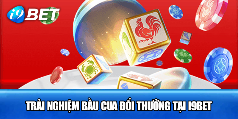 Trải nghiệm bầu cua đổi thưởng tại i9bet