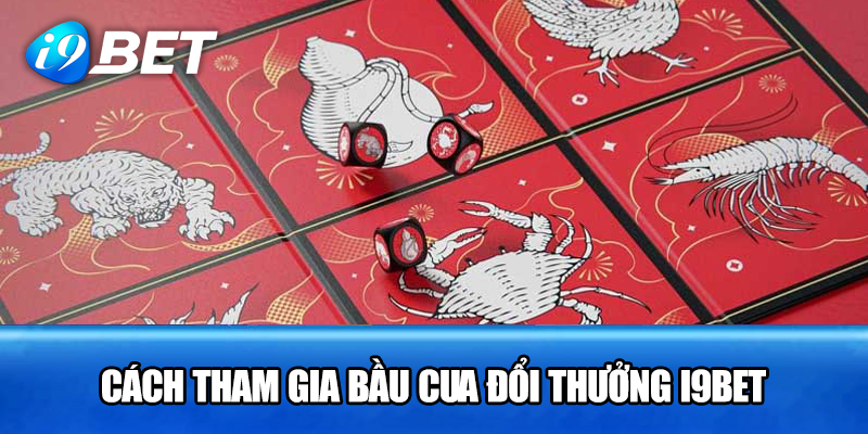 Cách tham gia bầu cua đổi thưởng i9bet