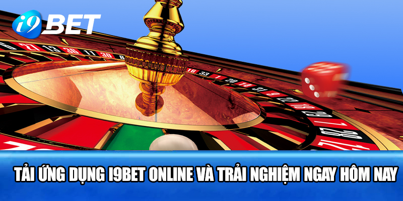 Tải ứng dụng i9bet online và trải nghiệm ngay hôm nay