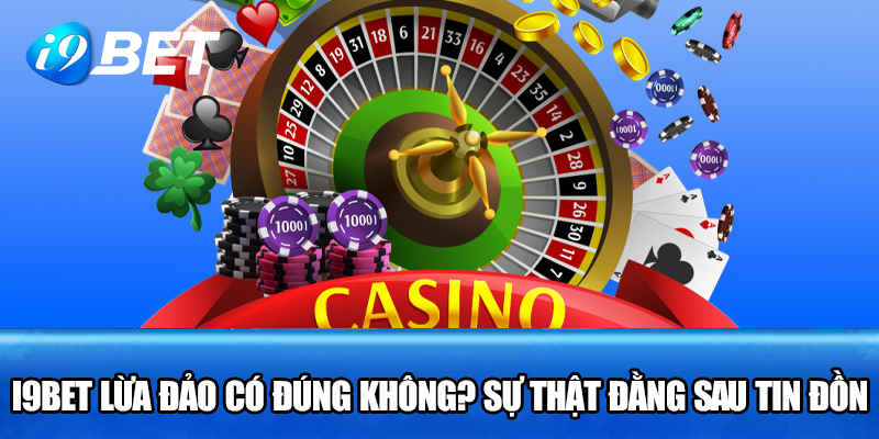 I9BET lừa đảo có đúng không? Sự thật đằng sau tin đồn